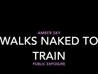 AMBER SKY'S NAKED WALK TO THE TRAIN