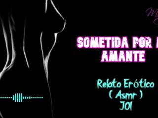 Sometida por mi amante - Relato Erótico - ( ASMR ) - Voz y gemidos reales