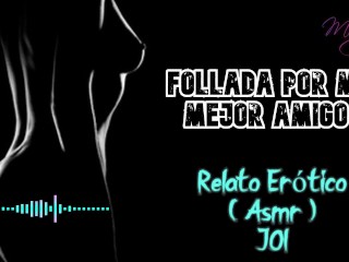 Follada por mi mejor amigo - Relato Erótico - ( ASMR ) - Voz y gemidos reales