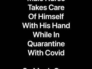 Male Nurse Took Care Of Himself With His Hand While Stuck In Quarantine With Covid All Alone At Home