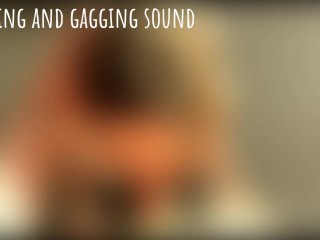 Sounds of Sucking, Moaning, Gagging and Swallowing Cum