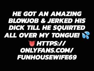 He got an amazing blowjob & jerked his dick till he squirted all over my tongue! 💦👅