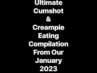 Compilation of Cumshots and Creampie Eating Compilation from our January 2023 videos