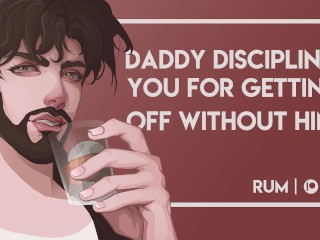 Daddy Disciplines You for Getting Off Without Him [M4F] [Rough Sex!] [Erotic Audio]