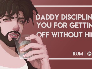 Daddy Disciplines You for Getting Off Without Him [M4F] [Rough Sex!] [Erotic Audio]