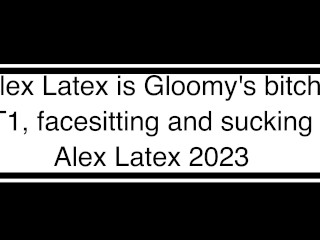 Alex Latex is Gloomy’s bitch T1, facesitting and sucking in latex - Alex Latex