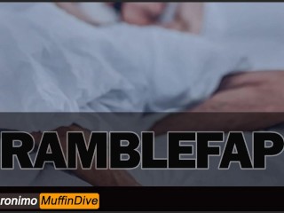 A RAMBLEFAP [AUDIO] [MASTURBATING] [MOANING] [STROKING] [BIG COCK] [GROWLS] [DESPERATE] [CUMSHOT]