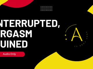 Interrupted, Orgasm Ruined - Erotic Story (Audio Only)