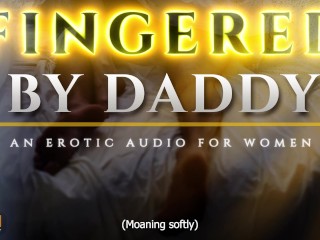 Fingered to Orgasm by Daddy - A Sensual ASMR Erotic Audio for Women [M4F]