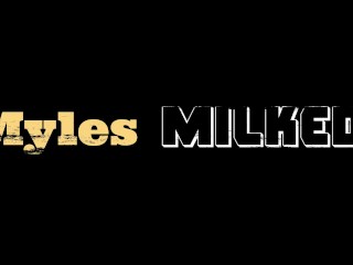 Myles MILKED! (Vol 1) HD PREVIEW