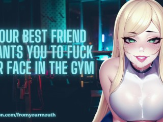 Your Best Friend Wants You To Fuck Her Face In The Gym ❘ ASMR Audio Roleplay