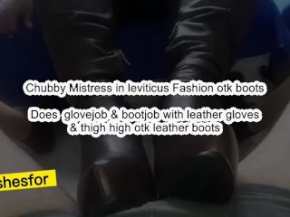 Chubby Mistress in Leviticus Fashions otk boots Does glovejob with leather gloves bootjob until cums