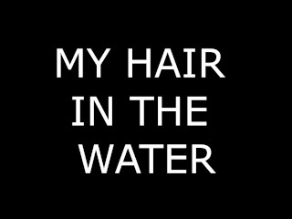 CLIP MY HAIR IN THE WATER