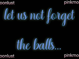 pinkmoonlust forgets the balls! Don't forget the ball sack! Testicles testes scrotum silly girl slut