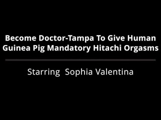 Become Twisted Doctor Tampa, Give Human Guinea Pig Sophia Valentina Mandatory Hitachi Orgasms!