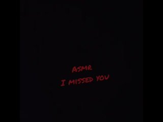 ASMR I Missed You