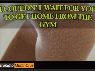 I CAN'T WAIT FOR YOU TO GET BACK FROM THE GYM [M4F][AUDIO][FUCKING][PUSSY EATING][SPANKING][ORGASMS]