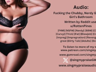 Fucking the Chubby, Nerdy Girl in the Girl's Bathroom audio -Singmypraise