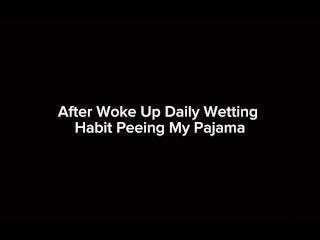 After woke up daily wetting habit peeing my pajama