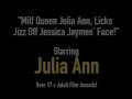 Milf Queen Julia Ann, Licks Jizz Off Jessica Jaymes' Face!