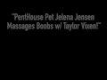 PentHouse Pet Jelena Jensen Massages Boobs w Taylor Vixen!