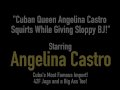 Cuban Queen Angelina Castro Squirts While Giving Sloppy BJ!