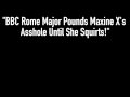 BBC Rome Major Pounds Maxine X's Asshole Until She Squirts!