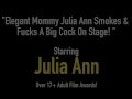 Elegant Mommy Julia Ann Smokes &amp; Fucks A Big Cock On Stage!