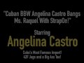 Cuban BBW Angelina Castro Bangs Ms. Raquel With StrapOn!