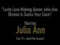 Lusty Love Making Queen Julia Ann Strokes &amp; Sucks Your Cock!