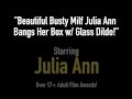 Beautiful Busty Milf Julia Ann Bangs Her Box w/ Glass Dildo!