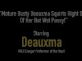 Mature Busty Deauxma Squirts Right Out Of Her Hot Wet Pussy!