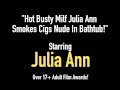 Hot Busty Milf Julia Ann Smokes Cigs Nude In Bathtub!