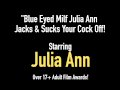 Blue Eyed Milf Julia Ann Jacks & Sucks Your Cock Off!